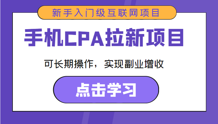 手机CPA拉新项目 新手入门级互联网项目 可长期操作，实现副业增收-福喜网创