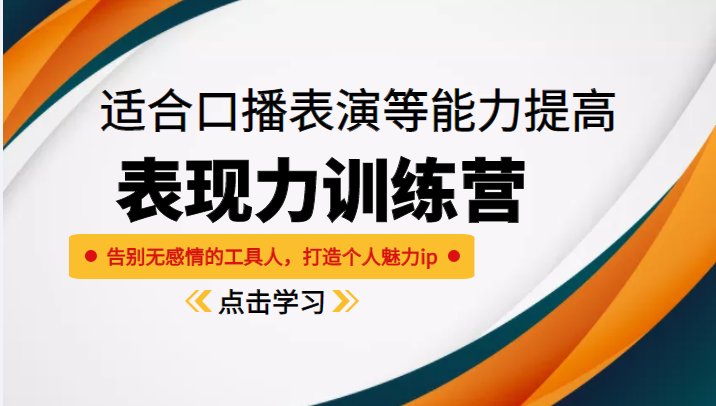 《表现力训练营》适合口播表演等能力提高，告别无感情的工具人，打造个人魅力ip-福喜网创