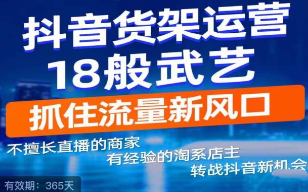 抖音电商新机会，抖音货架运营18般武艺，抓住流量新风口-福喜网创