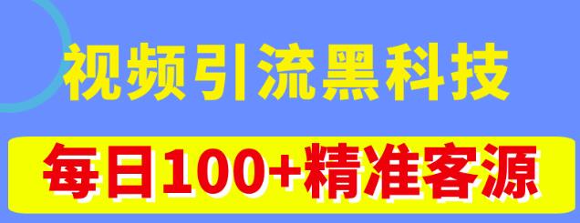 视频引流黑科技玩法，不花钱推广，视频播放量达到100万+，每日100+精准客源-福喜网创