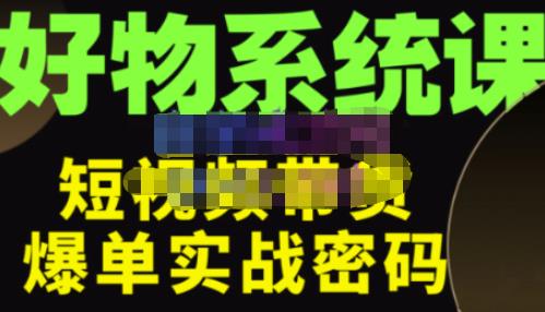 大嘴·好物短视频带货解析，学完你将懂的短视频带货底层逻辑，做出能表现的短视频-福喜网创