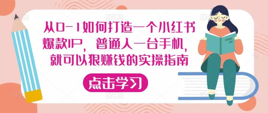 从0-1如何打造一个小红书爆款IP，普通人一台手机，就可以狠赚钱的实操指南-福喜网创