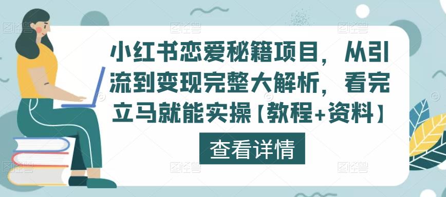 小红书恋爱秘籍项目，从引流到变现完整大解析，看完立马就能实操【教程+资料】-福喜网创