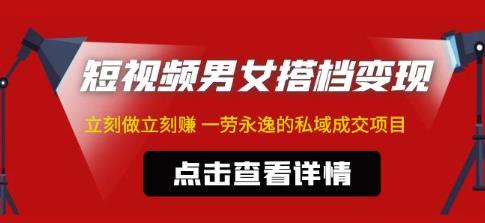 东哲·短视频男女搭档变现，立刻做立刻赚一劳永逸的私域成交项目-福喜网创