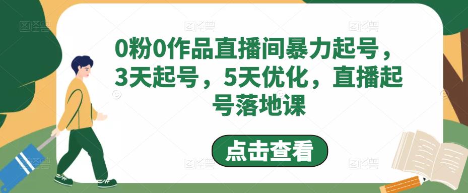 0粉0作品直播间暴力起号，3天起号，5天优化，直播起号落地课-福喜网创