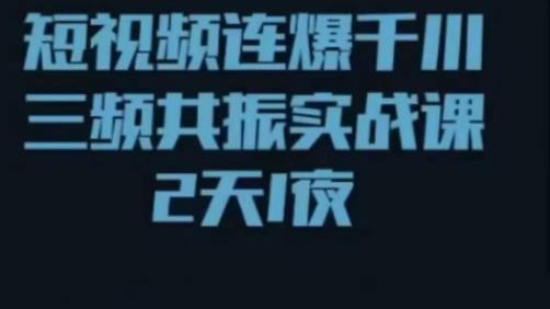 短视频连爆千川三频共振实战课，针对千川如何投放，视频如何打爆专门讲解-福喜网创