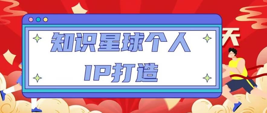 知识星球个人IP打造系列课程，每天引流100精准粉【视频教程】-福喜网创