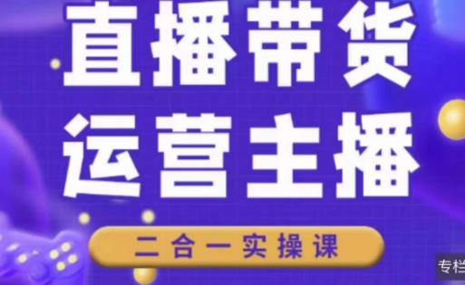 二占说直播·直播带货主播运营课程，主播运营二合一实操课-福喜网创