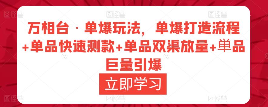 万相台·单爆玩法，单爆打造流程+单品快速测款+单品双渠放量+単品巨量引爆-福喜网创