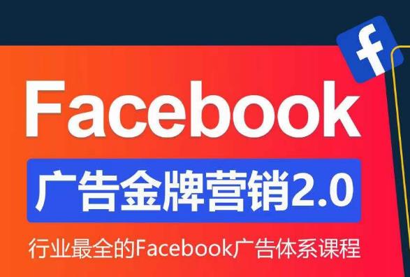 Facebook广告营销体系化教程，Facebook广告金牌营销2.0，行业最全的Facebook广告体系课程-福喜网创