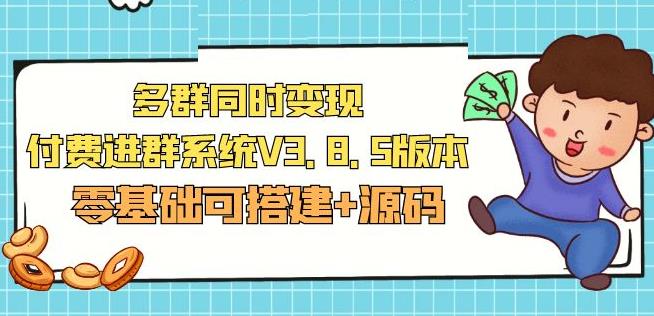 市面卖1288的最新多群同时变现付费进群系统V3.8.5版本(零基础可搭建+源码)-福喜网创