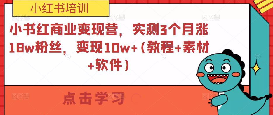 小书红商业变现营，实测3个月涨18w粉丝，变现10w+(教程+素材+软件)-福喜网创