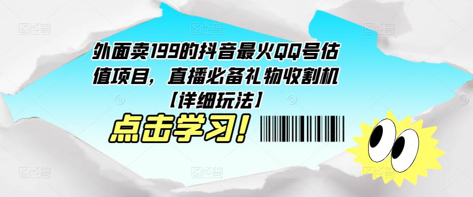 外面卖199的抖音最火QQ号估值项目，直播必备礼物收割机【详细玩法】-福喜网创