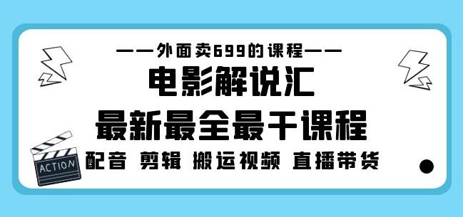 外面卖699的电影解说汇最新最全最干课程：电影配音剪辑搬运视频直播带货-福喜网创