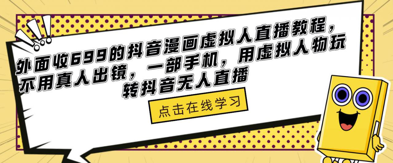 外面收699的抖音漫画虚拟人直播教程，不用真人出镜，一部手机，用虚拟人物玩转抖音无人直播-福喜网创