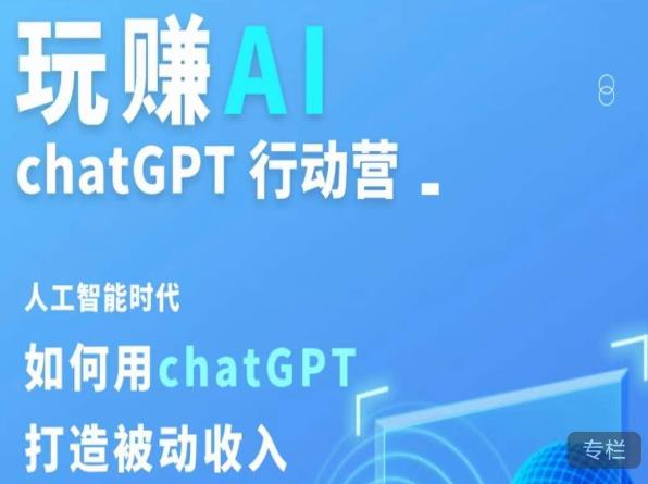 玩赚AI ChatGPT行动营，人工智能时代如何用ChatGPT打造被动收入-福喜网创