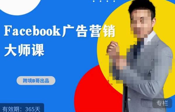 跨境b哥·2023Facebook广告营销大师课，挖掘广告商机，寻找精准客户-福喜网创