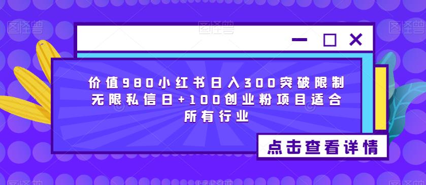 价值980小红书日入300突破限制无限私信日+100创业粉项目适合所有行业-福喜网创