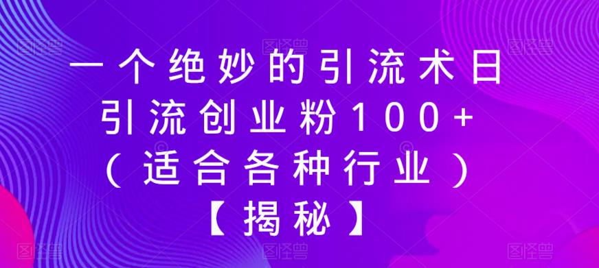 一个绝妙的引流术日引流创业粉100+（适合各种行业）【揭秘】-福喜网创