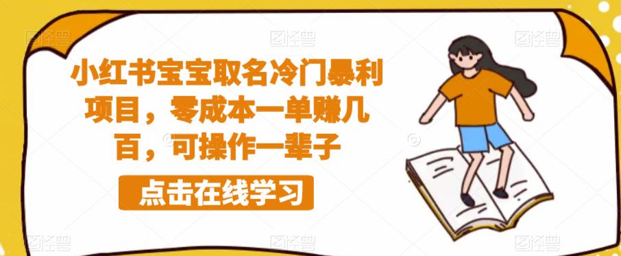 小红书宝宝取名冷门暴利项目，零成本一单赚几百，可操作一辈子-福喜网创