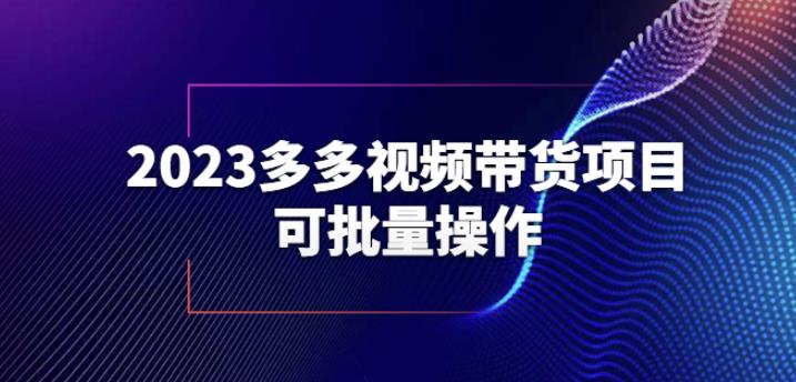 2023多多视频带货项目，可批量操作【保姆级教学】【揭秘】-福喜网创