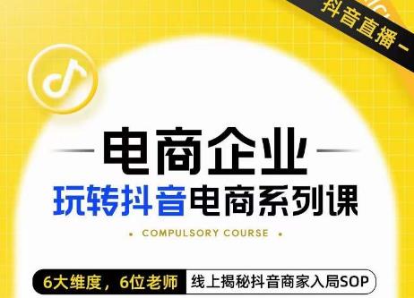 玺承·电商企业玩转抖音电商系列课，6大维度，6位老师，线上揭秘抖音商家入局SOP-福喜网创