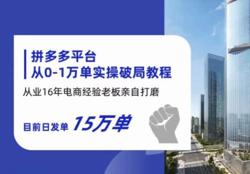 拼多多从0-1万单实操破局教程，从业16年电商经验打磨，目前日发单15万单-福喜网创