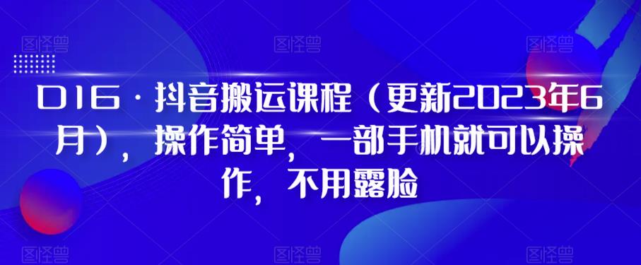 D1G·抖音搬运课程（更新2023年6月），操作简单，一部手机就可以操作，不用露脸-福喜网创