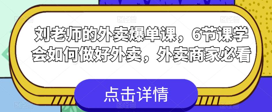 刘老师的外卖爆单课，6节课学会如何做好外卖，外卖商家必看-福喜网创