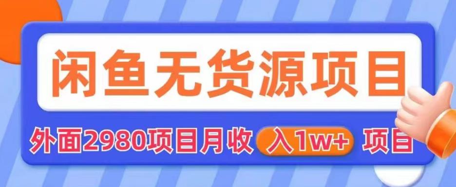 外面2980卖闲鱼无货源项目，月收入1w+【揭秘】-福喜网创