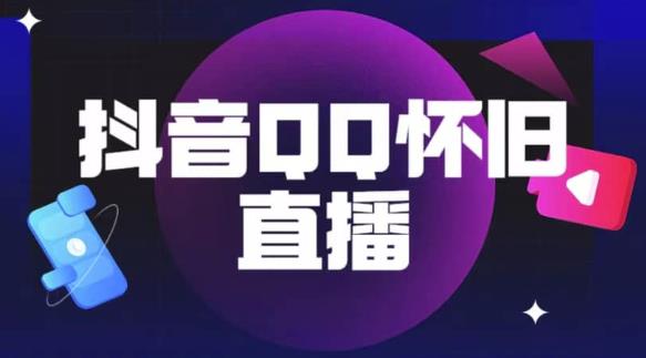 抖音怀旧QQ直播间玩法，一单199，日赚1000+（教程+软件+素材）【揭秘】-福喜网创