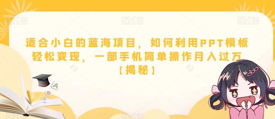 适合小白的蓝海项目，如何利用PPT模板轻松变现，一部手机简单操作月入过万【揭秘】-福喜网创