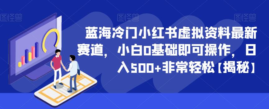 蓝海冷门小红书虚拟资料最新赛道，小白0基础即可操作，日入500+非常轻松【揭秘】-福喜网创