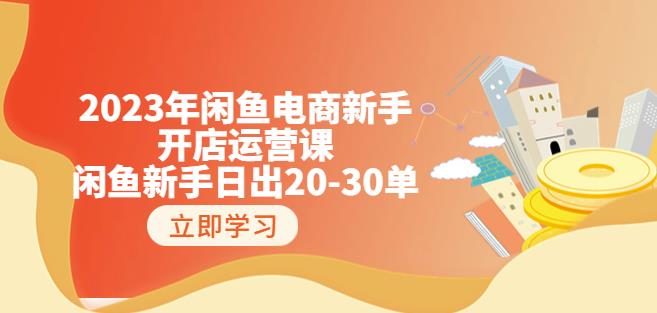 2023年闲鱼电商新手开店运营课：闲鱼新手日出20-30单（18节-实战干货）-福喜网创