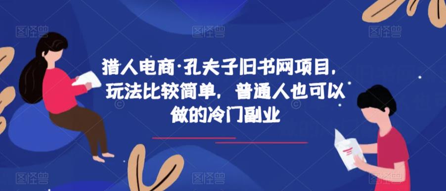 猎人电商·孔夫子旧书网项目，玩法比较简单，普通人也可以做的冷门副业-福喜网创