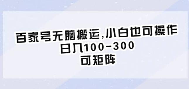 百家号无脑搬运，小白也可操作，日入100-300，可矩阵【仅揭秘】-福喜网创