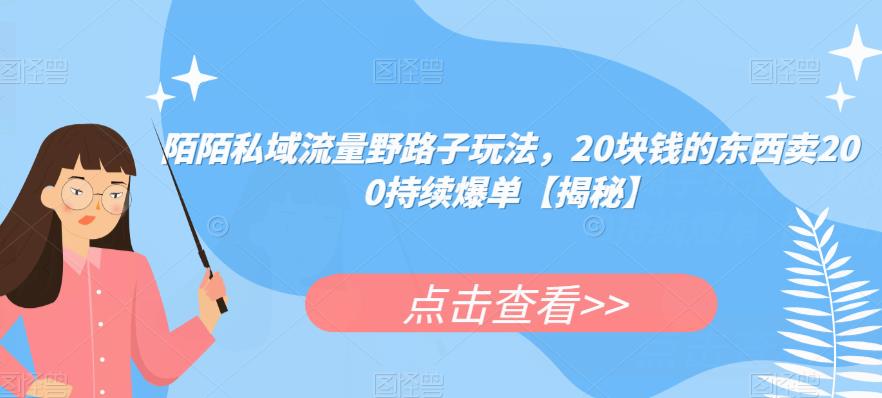 陌陌私域流量野路子玩法，20块钱的东西卖200持续爆单【揭秘】-福喜网创