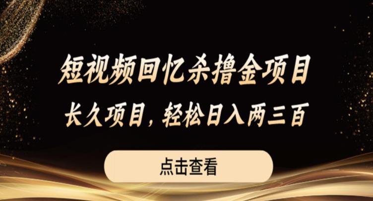 短视频回忆杀撸金项目，长久项目，轻松日入两三张【揭秘】-福喜网创