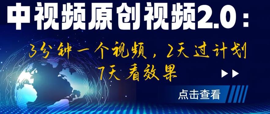 中视频原创视频2.0：3分钟一个视频，2天过计划，7天看效果【揭秘】-福喜网创