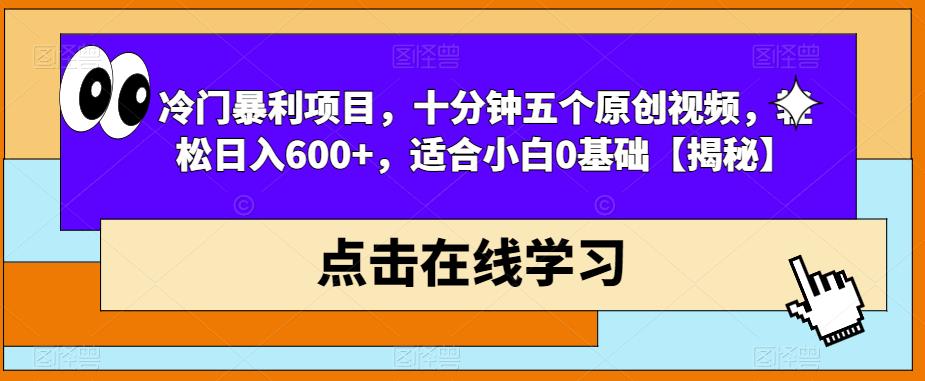 冷门暴利项目，十分钟五个原创视频，轻松日入600+，适合小白0基础【揭秘】-福喜网创