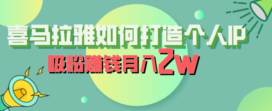 喜马拉雅如何打造个人IP，吸粉赚钱月入2W【揭秘】-福喜网创