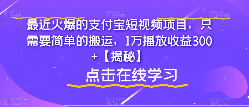 最近火爆的支付宝短视频项目，只需要简单的搬运，1万播放收益300+【揭秘】-福喜网创