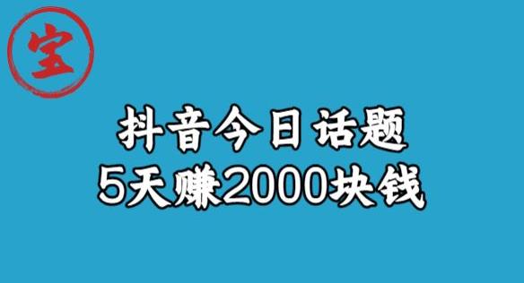 宝哥·风向标发现金矿，抖音今日话题玩法，5天赚2000块钱【拆解】-福喜网创