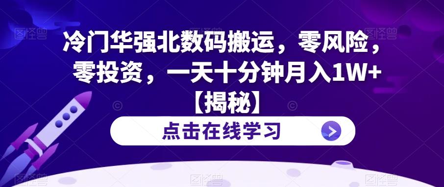 冷门华强北数码搬运，零风险，零投资，一天十分钟月入1W+【揭秘】-福喜网创