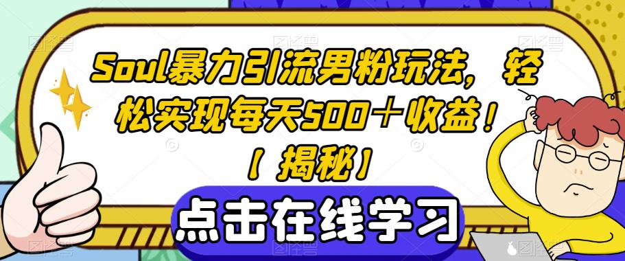 Soul暴力引流男粉玩法，轻松实现每天500＋收益！【揭秘】-福喜网创