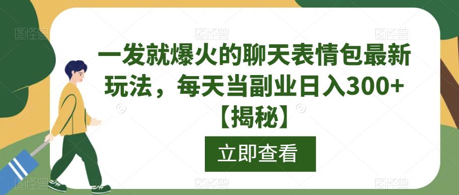 一发就爆火的聊天表情包最新玩法，每天当副业日入300+【揭秘】-福喜网创