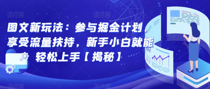 图文新玩法：参与掘金计划，享受流量扶持，新手小白就能轻松上手【揭秘】-福喜网创