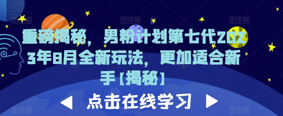 重磅揭秘，男粉计划第七代2023年8月全新玩法，更加适合新手-福喜网创