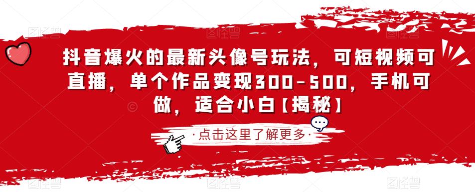 抖音爆火的最新头像号玩法，可短视频可直播，单个作品变现300-500，手机可做，适合小白【揭秘】-福喜网创