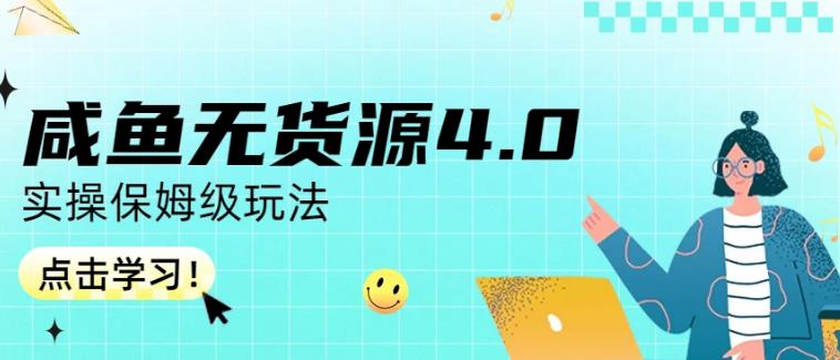 咸鱼无货源4.0实操保姆级玩法，适合新手小白-福喜网创